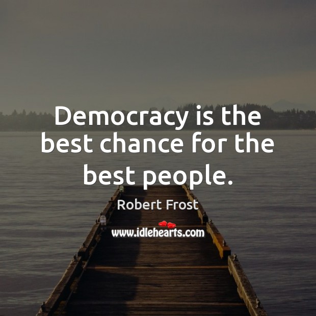 Democracy is the best chance for the best people. Robert Frost Picture Quote