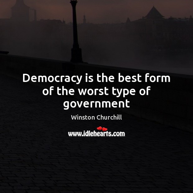 Democracy is the best form of the worst type of government Democracy Quotes Image