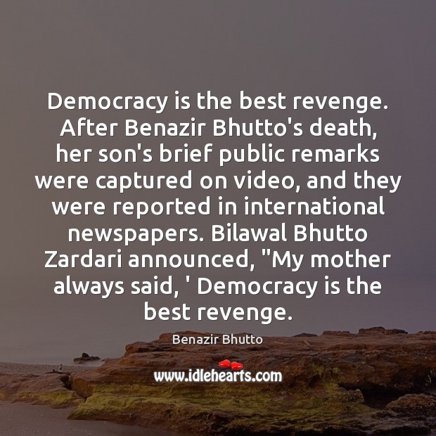 Democracy is the best revenge. After Benazir Bhutto’s death, her son’s brief Benazir Bhutto Picture Quote