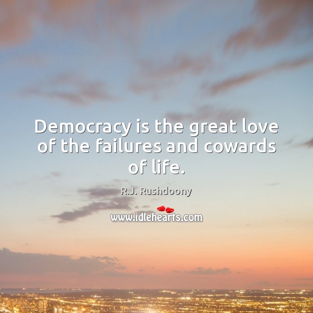 Democracy is the great love of the failures and cowards of life. R.J. Rushdoony Picture Quote