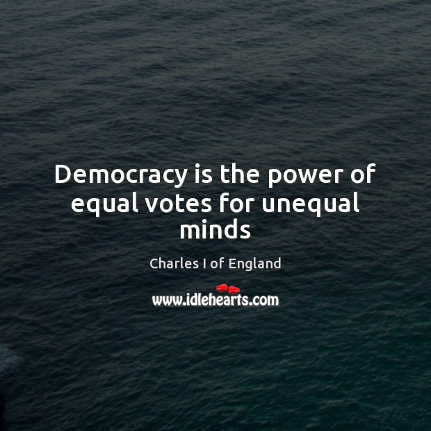Democracy is the power of equal votes for unequal minds Image