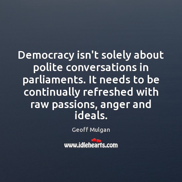 Democracy isn’t solely about polite conversations in parliaments. It needs to be Image