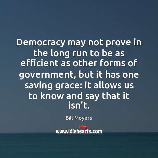 Democracy may not prove in the long run to be as efficient Bill Moyers Picture Quote