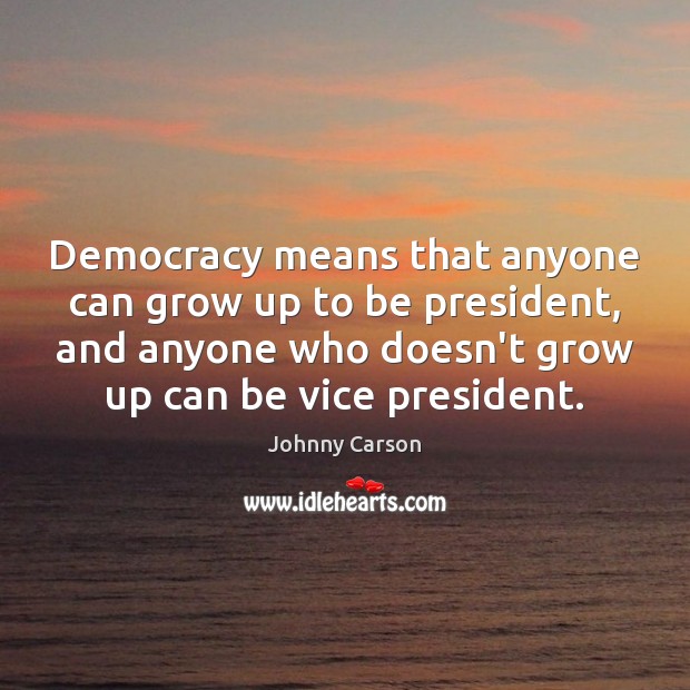 Democracy means that anyone can grow up to be president, and anyone Johnny Carson Picture Quote