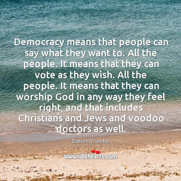 Democracy means that people can say what they want to. All the people. Image
