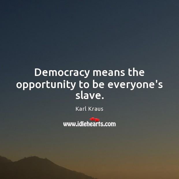 Democracy means the opportunity to be everyone’s slave. Karl Kraus Picture Quote