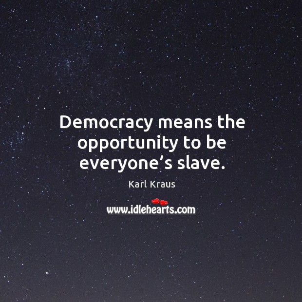 Democracy means the opportunity to be everyone’s slave. Image