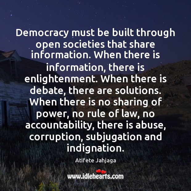 Democracy must be built through open societies that share information. When there Atifete Jahjaga Picture Quote