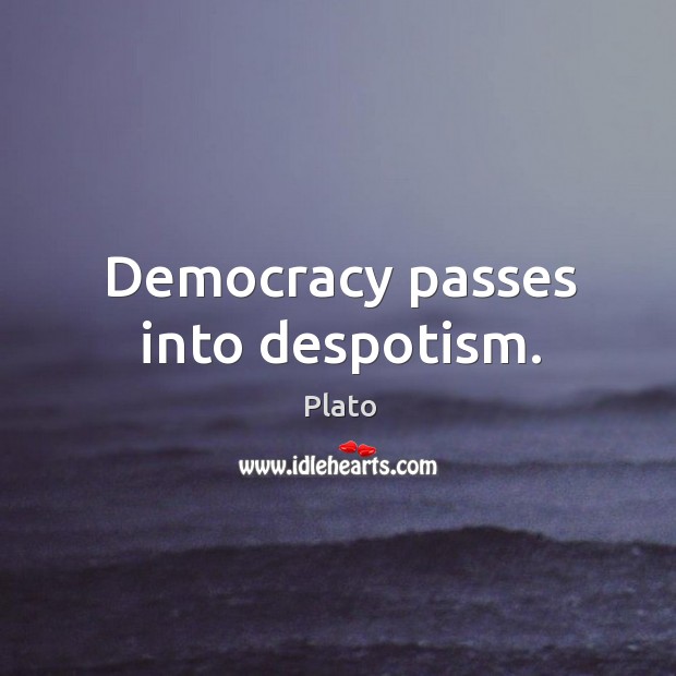 Democracy passes into despotism. Plato Picture Quote