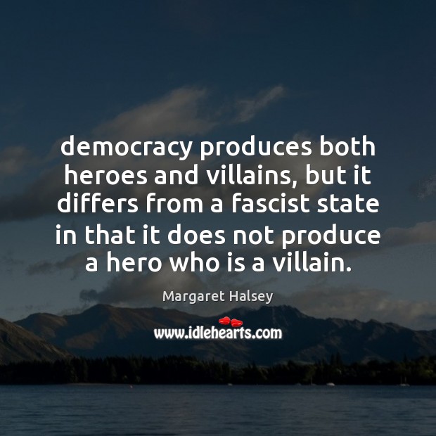 Democracy produces both heroes and villains, but it differs from a fascist Margaret Halsey Picture Quote