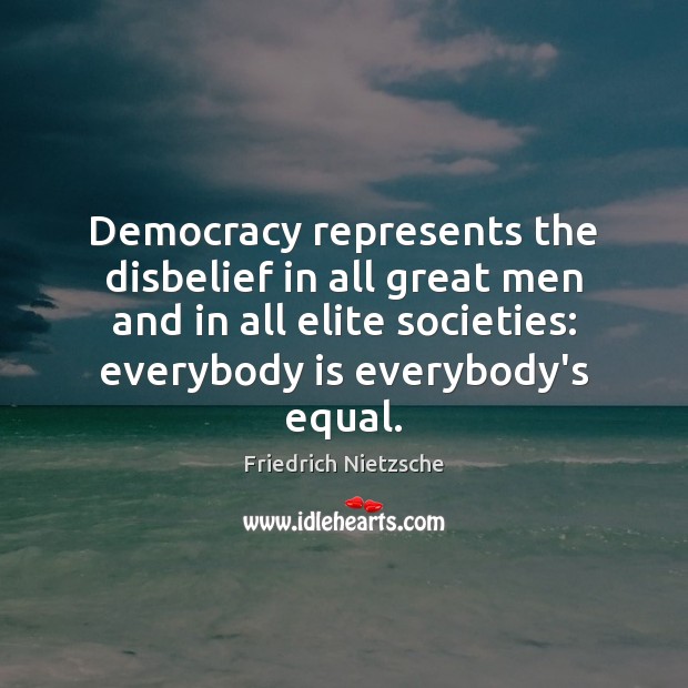 Democracy represents the disbelief in all great men and in all elite Friedrich Nietzsche Picture Quote