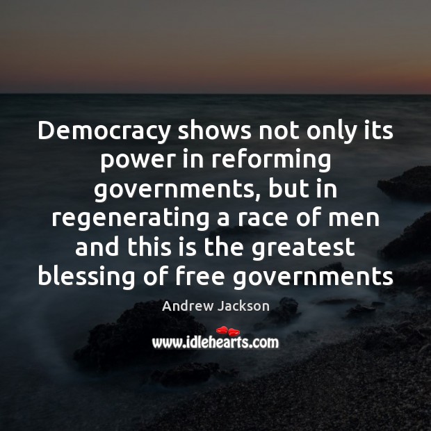 Democracy shows not only its power in reforming governments, but in regenerating Andrew Jackson Picture Quote