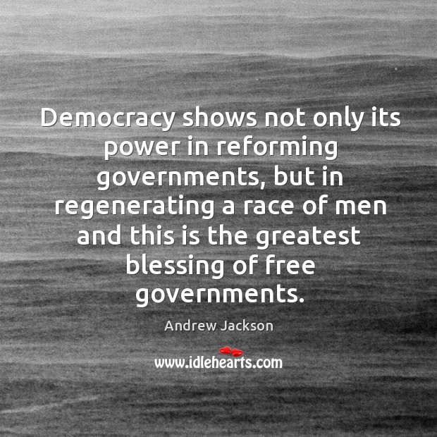 Democracy shows not only its power in reforming governments, but in Andrew Jackson Picture Quote