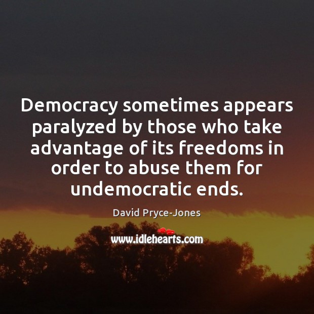 Democracy sometimes appears paralyzed by those who take advantage of its freedoms David Pryce-Jones Picture Quote