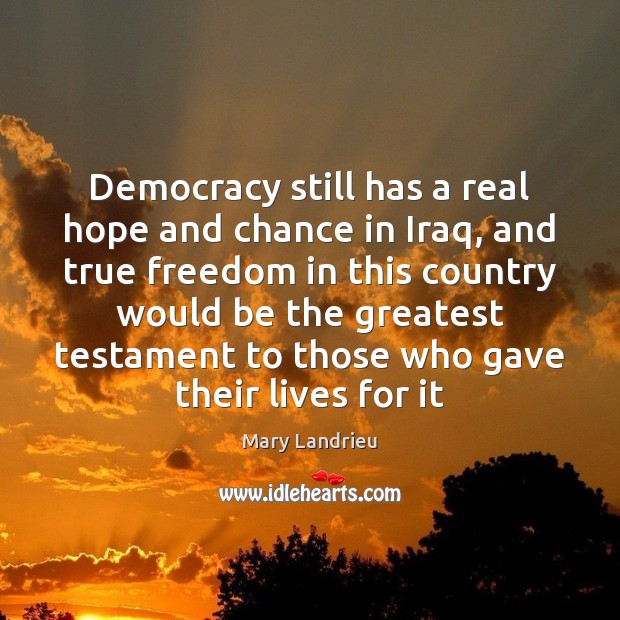 Democracy still has a real hope and chance in Iraq, and true Mary Landrieu Picture Quote