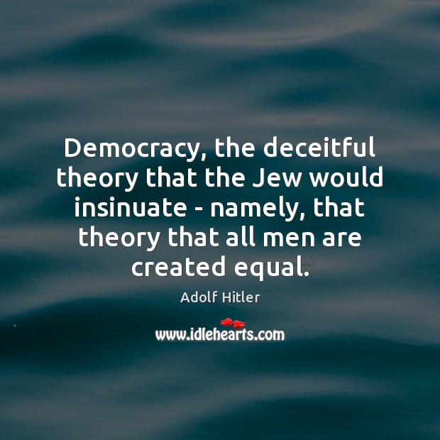 Democracy, the deceitful theory that the Jew would insinuate – namely, that Adolf Hitler Picture Quote