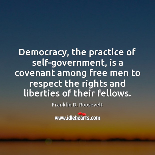 Democracy, the practice of self-government, is a covenant among free men to Franklin D. Roosevelt Picture Quote