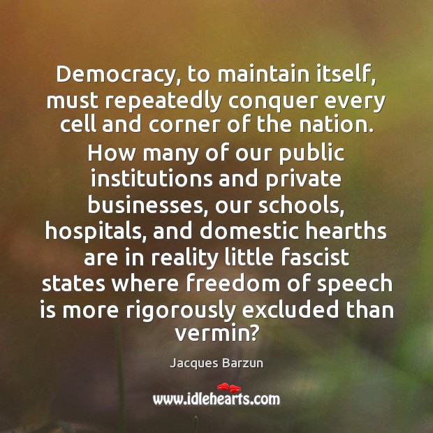 Democracy, to maintain itself, must repeatedly conquer every cell and corner of Freedom of Speech Quotes Image