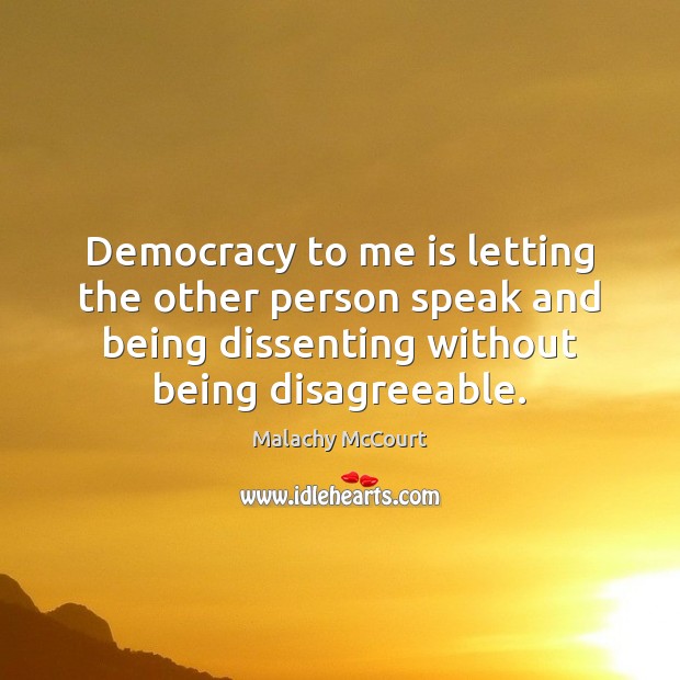 Democracy to me is letting the other person speak and being dissenting Image