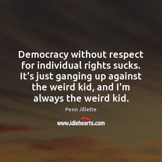 Democracy without respect for individual rights sucks. It’s just ganging up against Penn Jillette Picture Quote