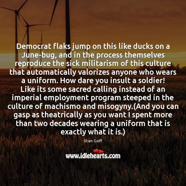 Democrat flaks jump on this like ducks on a June-bug, and in Stan Goff Picture Quote