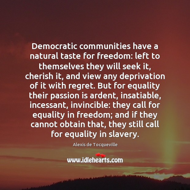 Democratic communities have a natural taste for freedom: left to themselves they Alexis de Tocqueville Picture Quote