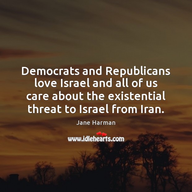 Democrats and Republicans love Israel and all of us care about the Jane Harman Picture Quote