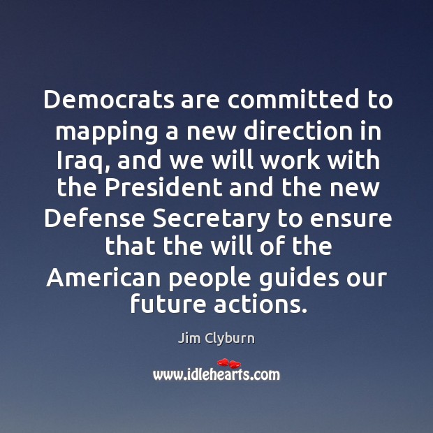 Democrats are committed to mapping a new direction in iraq Jim Clyburn Picture Quote