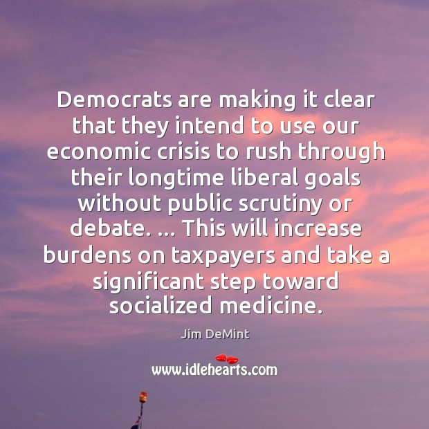Democrats are making it clear that they intend to use our economic Jim DeMint Picture Quote
