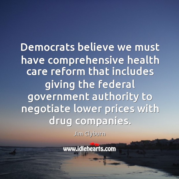 Democrats believe we must have comprehensive health care Jim Clyburn Picture Quote