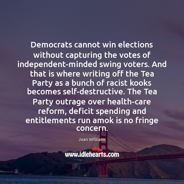 Democrats cannot win elections without capturing the votes of independent-minded swing voters. Health Quotes Image