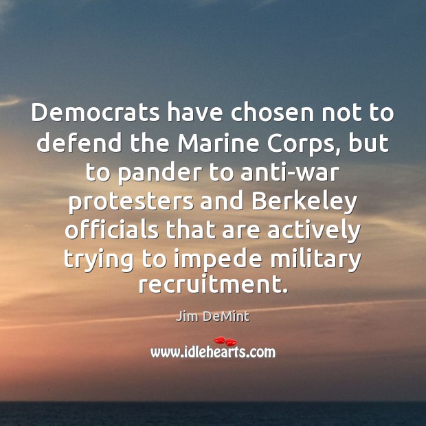 Democrats have chosen not to defend the Marine Corps, but to pander Jim DeMint Picture Quote