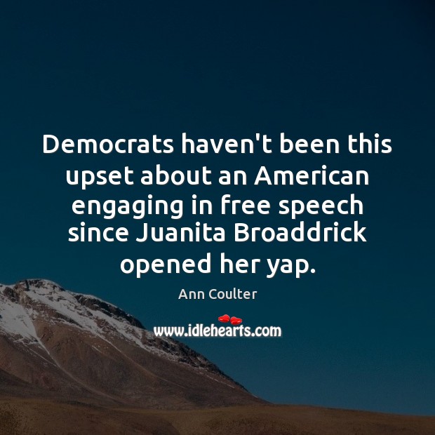 Democrats haven’t been this upset about an American engaging in free speech Ann Coulter Picture Quote