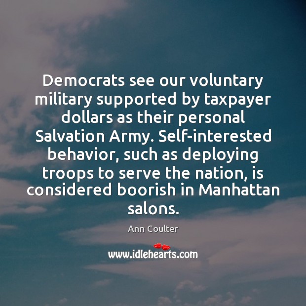 Democrats see our voluntary military supported by taxpayer dollars as their personal Ann Coulter Picture Quote