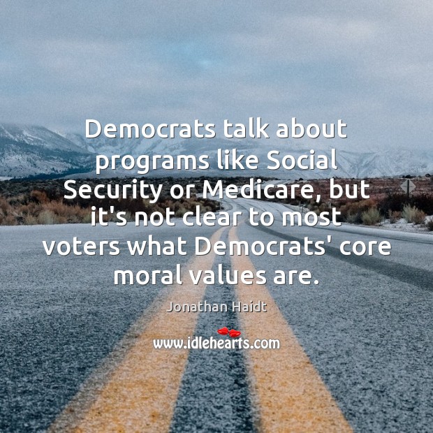 Democrats talk about programs like Social Security or Medicare, but it’s not Jonathan Haidt Picture Quote
