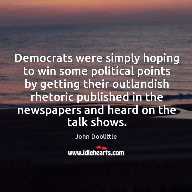 Democrats were simply hoping to win some political points by getting their outlandish John Doolittle Picture Quote