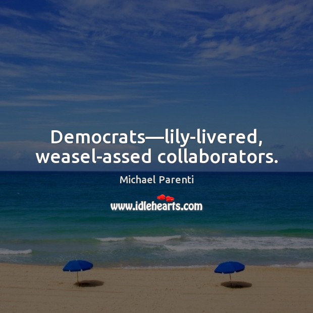 Democrats—lily-livered, weasel-assed collaborators. Image