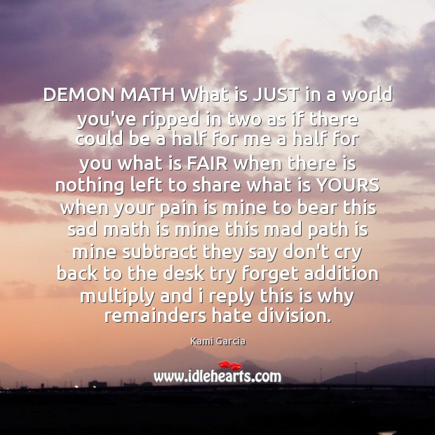 DEMON MATH What is JUST in a world you’ve ripped in two Kami Garcia Picture Quote