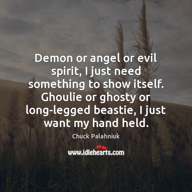 Demon or angel or evil spirit, I just need something to show Chuck Palahniuk Picture Quote