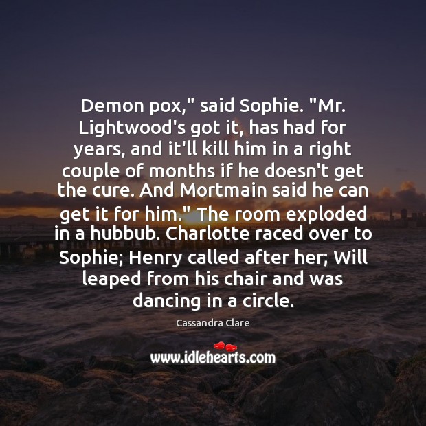 Demon pox,” said Sophie. “Mr. Lightwood’s got it, has had for years, Image