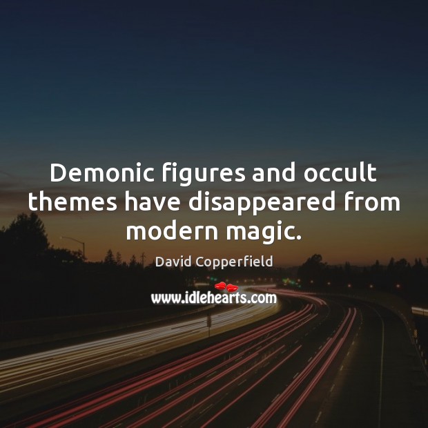 Demonic figures and occult themes have disappeared from modern magic. David Copperfield Picture Quote
