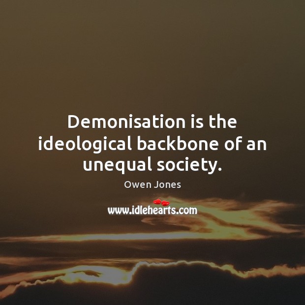 Demonisation is the ideological backbone of an unequal society. Image