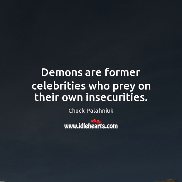Demons are former celebrities who prey on their own insecurities. Chuck Palahniuk Picture Quote