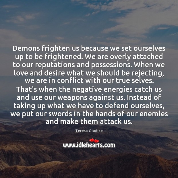 Demons frighten us because we set ourselves up to be frightened. We Teresa Giudice Picture Quote