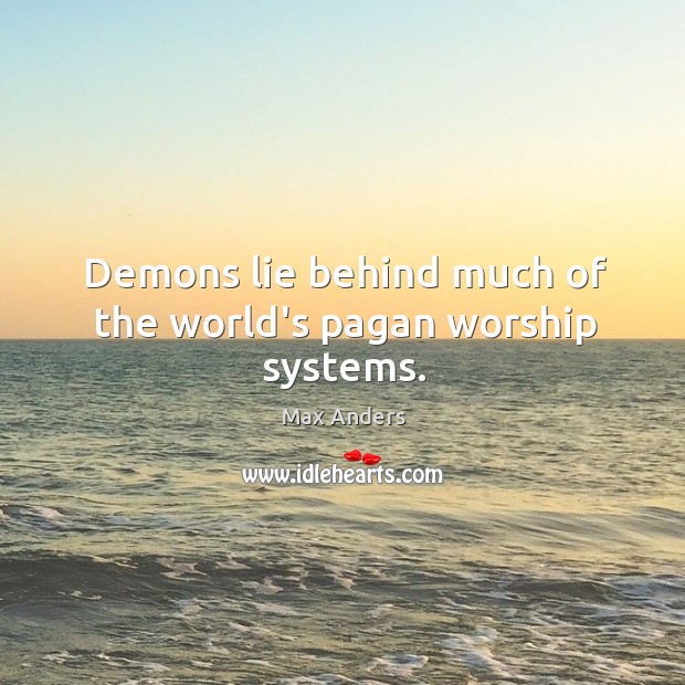 Demons lie behind much of the world’s pagan worship systems. Image
