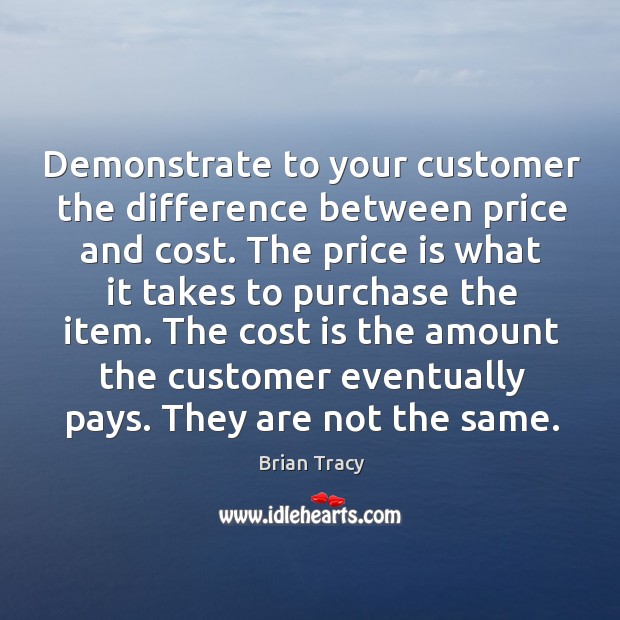 Demonstrate to your customer the difference between price and cost. The price Brian Tracy Picture Quote