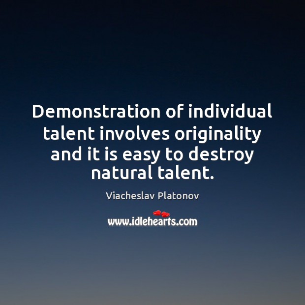 Demonstration of individual talent involves originality and it is easy to destroy Viacheslav Platonov Picture Quote
