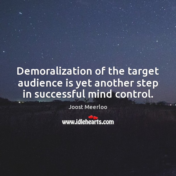 Demoralization of the target audience is yet another step in successful mind control. Joost Meerloo Picture Quote