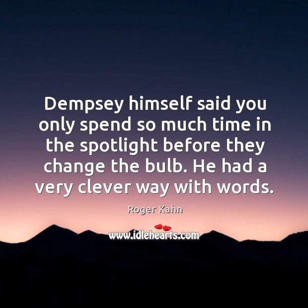 Dempsey himself said you only spend so much time in the spotlight Roger Kahn Picture Quote