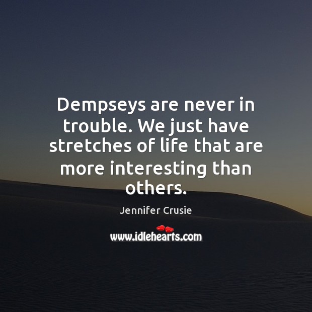 Dempseys are never in trouble. We just have stretches of life that Image